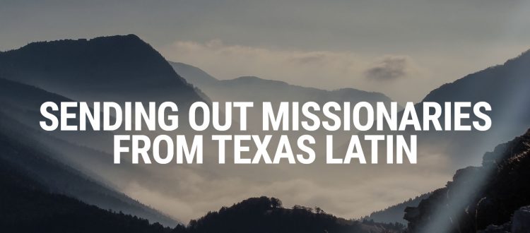 Sending Out Missionaries from Texas Latin