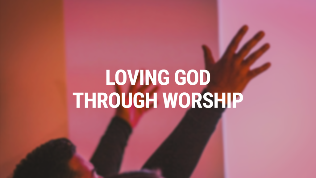 Loving God through Worship